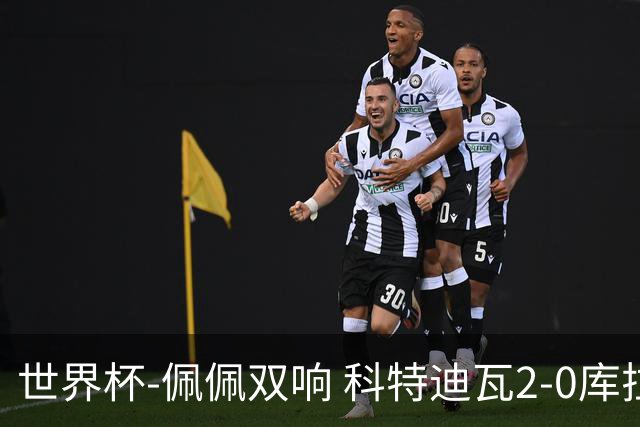 世界杯-佩佩双响 科特迪瓦2-0库拉索队史首进淘汰赛