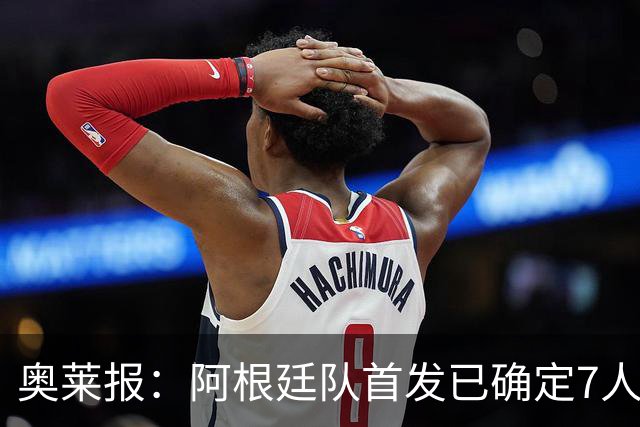 奥莱报：阿根廷队首发已确定7人，梅西更可能与劳塔罗搭档