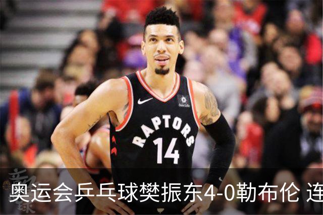 奥运会乒乓球樊振东4-0勒布伦 连续2届进男单决赛
