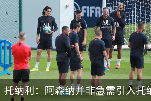 托纳利：阿森纳并非急需引入托纳利，不应花1亿英镑买他