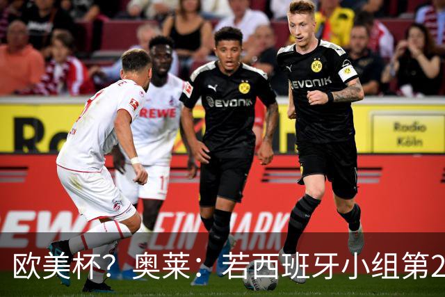 欧美杯？奥莱：若西班牙小组第2 很可能32强战在迈阿密交锋阿根廷