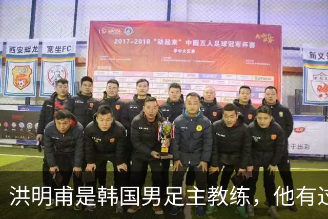 洪明甫是韩国男足主教练，他有过一次失败的经历，如今又遭质疑