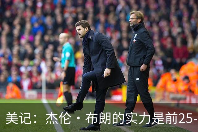 美记：杰伦·布朗的实力是前25-35之间 没有超巨级别交易价值